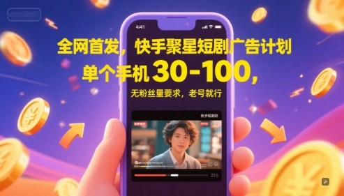 全网首发，快手聚星短剧广告计划，单个手机30-100，无粉丝量要求，老号就行-LH资源分享网