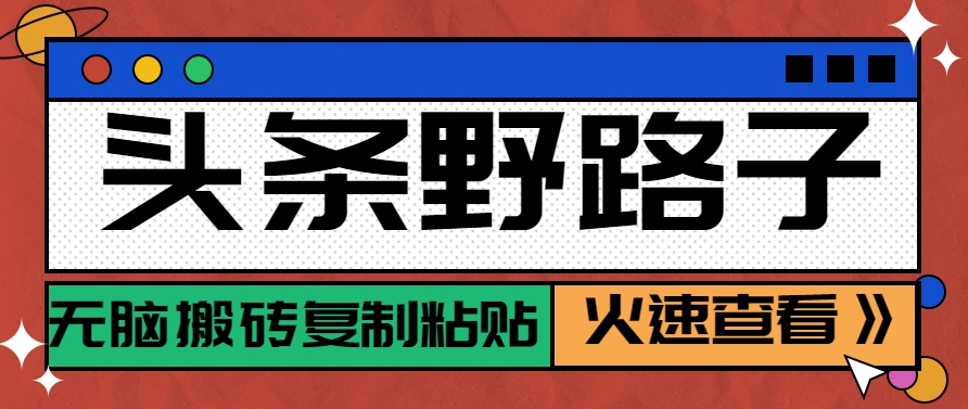 头条野路子玩法之相亲赛道，无脑搬砖复制粘贴，单账号日稳定300+保姆级教程-LH资源分享网