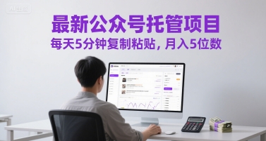 最新公众号托管项目，每天5分钟复制粘贴，月入5位数【揭秘】-LH资源分享网