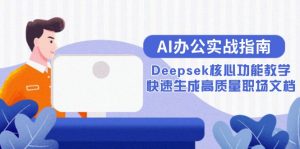 AI办公实战指南：Deepsek核心功能教学，快速生成高质量职场文档-LH资源分享网