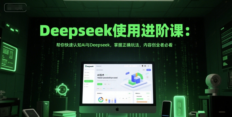 Deepseek使用进阶课：帮你快速认知Ai与Deepseek，掌握正确玩法，内容创业者必看-LH资源分享网