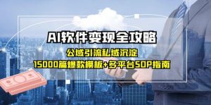 AI软件变现全攻略:公域引流私域沉淀,15000篇爆款模板+多平台SOP指南-LH资源分享网