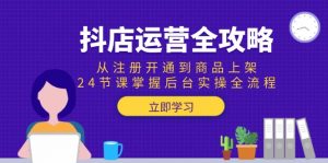抖店运营全攻略:从注册开通到商品上架,24节课掌握后台实操全流程-LH资源分享网