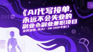 AI代写接单,永远不会失业的副业兼职项目,多劳多得,月入1-3W【SOP手册】-LH资源分享网