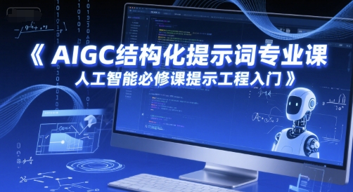AIGC结构化提示词专业课，人工智能必修课提示工程入门-LH资源分享网