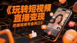 玩转短视频直播变现，把握视频号金风口-LH资源分享网