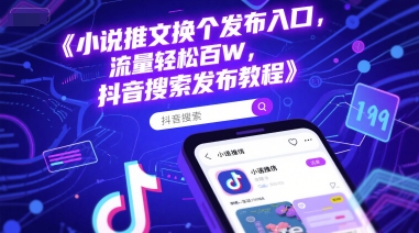 小说推文换个发布入口，流量轻松百W，抖音搜索发布教程-LH资源分享网