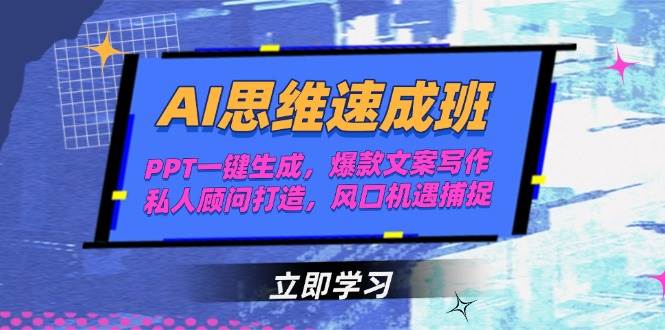 AI思维速成班，PPT一键生成，爆款文案写作，私人顾问打造，风口机遇捕捉-LH资源分享网