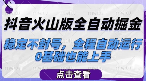 抖音火山版全自动掘金，稳定不封号，全程自动运行，可批量放大操作，0基础也能上手【揭秘】-LH资源分享网