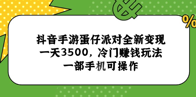抖音手游蛋仔派对全新变现，一天3500，冷门赚钱玩法，一部手机可操作-LH资源分享网
