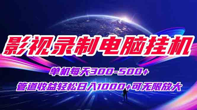 影视录制电脑挂机单机每天300+管道收益轻松日入1000+可矩阵无限放大-LH资源分享网