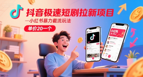 抖音极速短剧拉新项目，小红书暴力截流玩法，单价20一个-LH资源分享网