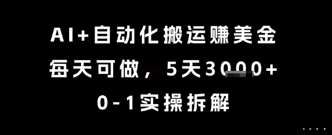 AI+自动化搬运挣美金，每天可做，5天3k+，0-1实操拆解【揭秘】-LH资源分享网