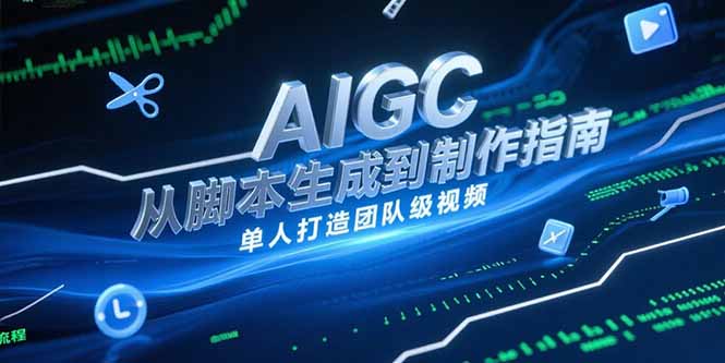AIGC视频制作指南，从脚本生成到剪辑全流程，单人打造团队级视频-LH资源分享网