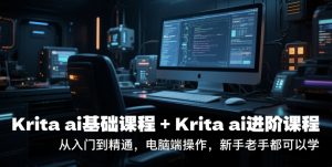 krita ai基础课程+Krita ai进阶课程,从入门到精通,电脑端操作,新手老手都可以学-LH资源分享网