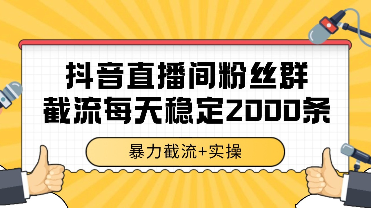 抖音直播间粉丝群截流，稳定采集数据全行业通用 2000+数据一天-LH资源分享网