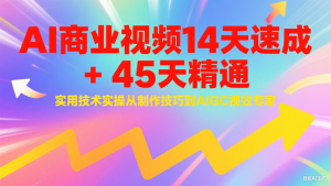 AI商业视频14天速成+45天精通实用技术实操，从制作技巧到AIGC视效专家-LH资源分享网