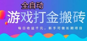 热门全自动打金游戏，日入1k，新手零基础长期可做稳定项目，可多开批量矩阵【揭秘】-LH资源分享网