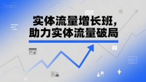 实体流量增长班，助力实体流量破局-LH资源分享网
