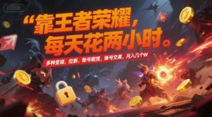 靠王者荣耀，每天花两小时，多种变现，拉新、账号租赁，账号交易，月入几个W【揭秘】-LH资源分享网