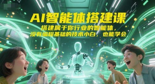AI智能体搭建课，搭建属于你行业的智能体，没有编程基础的技术小白，也能学会-LH资源分享网