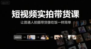 短视频实拍带货课，让普通人拍摄带货像吃饭一样简单-LH资源分享网
