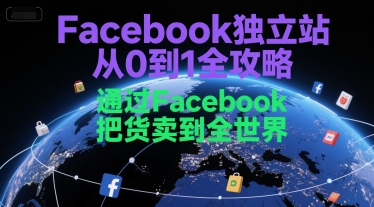 Facebook独立站从0到1全攻略，通过FacebboK把货卖到全世界-LH资源分享网