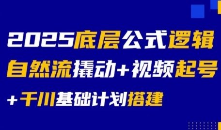 2025底层公式逻辑自然流撬动+视频起号+千川基础计划搭建-LH资源分享网