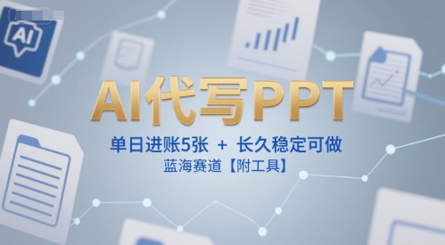 AI代写PPT，单日进账5张+，长久稳定可做，蓝海赛道【附工具】-LH资源分享网