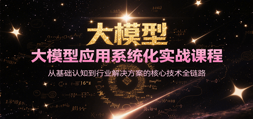 大模型应用系统化实战课程，从基础认知到行业解决方案的核心技术全链路-LH资源分享网