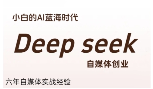 普通人利用Deepseek自媒体创业，零基础友好，小白的AI蓝海时代-LH资源分享网
