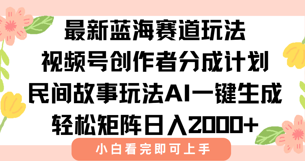 最新视频号创作者分成民间故事玩法，AI一键生成爆款视频，轻松日入2000+-LH资源分享网
