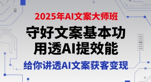 2025年AI文案大师班，守好文案基本功，用透AI提效能，给你讲透AI文案获客变现-LH资源分享网