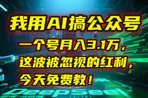 我用AI搞公众号，一个号月入3.1万，这波被忽视的红利，今天免费教！-LH资源分享网
