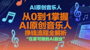 AI原创音乐人，从0到1掌握AI原创音乐人挣钱流程全解析，在家可做的AI副业-LH资源分享网