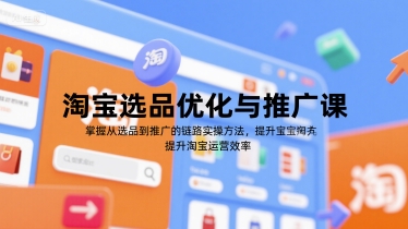 淘宝选品优化与推广课，掌握从选品到推广的全链路实操方法，提升淘宝运营效率-LH资源分享网