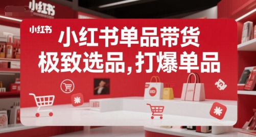 小红书单品带货，极致选品，打爆单品-LH资源分享网