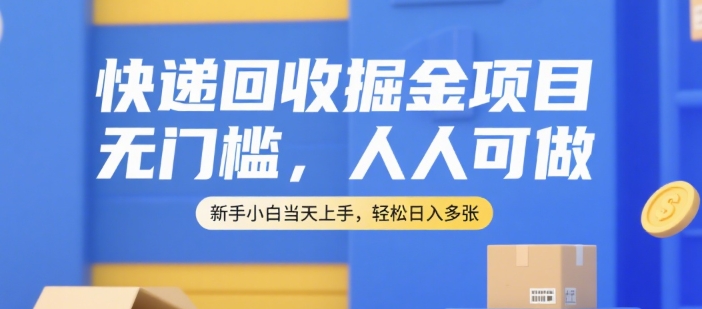 快递回收掘金项目，无门槛，人人可做，新手小白当天上手，轻松日入多张【揭秘】-LH资源分享网
