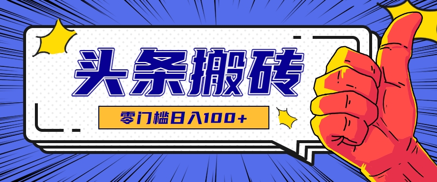 零成本零门槛头条热点搬运术，零门槛日入100+，工具+教程全部附上-LH资源分享网