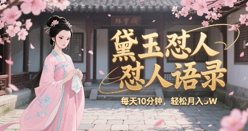 林黛玉怼人语录怼人鸡汤，AI产出图片视频文案，每天十分钟，创作者分成月收益1W+-LH资源分享网