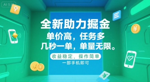 全新助力掘金 ，单价高 ，任务多 ，几秒一单 ，单量无限，收益稳定，操作简单，一部手机即可【揭秘】-LH资源分享网