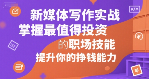 新媒体写作实战，学握最值得投资的职场技能，提升你的挣钱能力-LH资源分享网