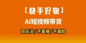 【快手好物】短视频带货,搬运拼接+数字人双玩法,操作简单,会玩手机就行-LH资源分享网
