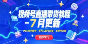 视频号直播带货教程-7月更新，OBS技术教学，半无人起号流程，书单号运营-LH资源分享网