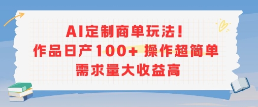 AI定制商单玩法，作品日产100+操作超简单，需求量大收益高-LH资源分享网