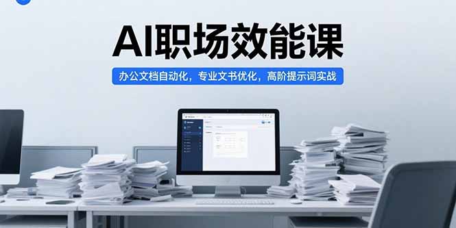 AI职场效能课，办公文档自动化，专业文书优化，高阶提示词实战-LH资源分享网