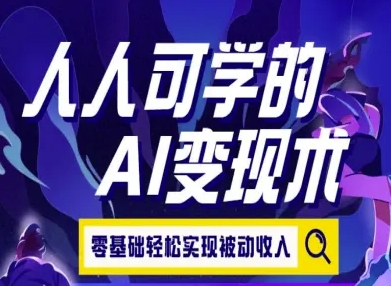 人人可学的AI变现术，零基础轻松实现被动收入-LH资源分享网