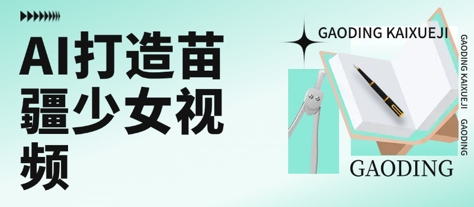用AI打造苗疆少女视频，单日变现多张，高质量作品引爆流量-LH资源分享网