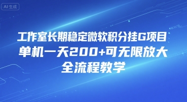 工作室长期稳定微软积分挂G项目，单机一天200+可无限放大，全流程教学【揭秘】-LH资源分享网
