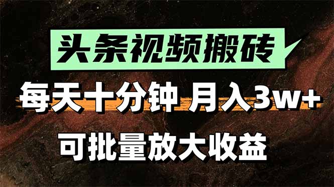 头条视频搬砖，每天10分钟，小白轻松月入3万+，可批量放大收益-LH资源分享网